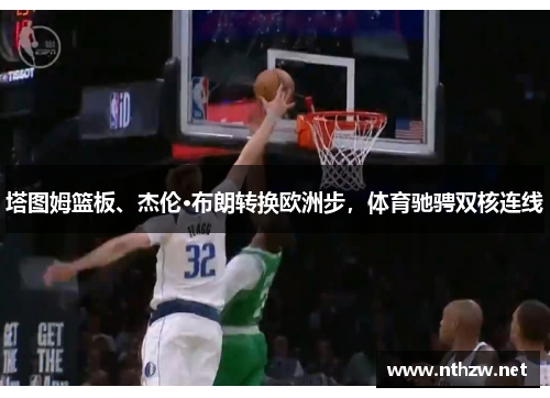 塔图姆篮板、杰伦·布朗转换欧洲步，体育驰骋双核连线